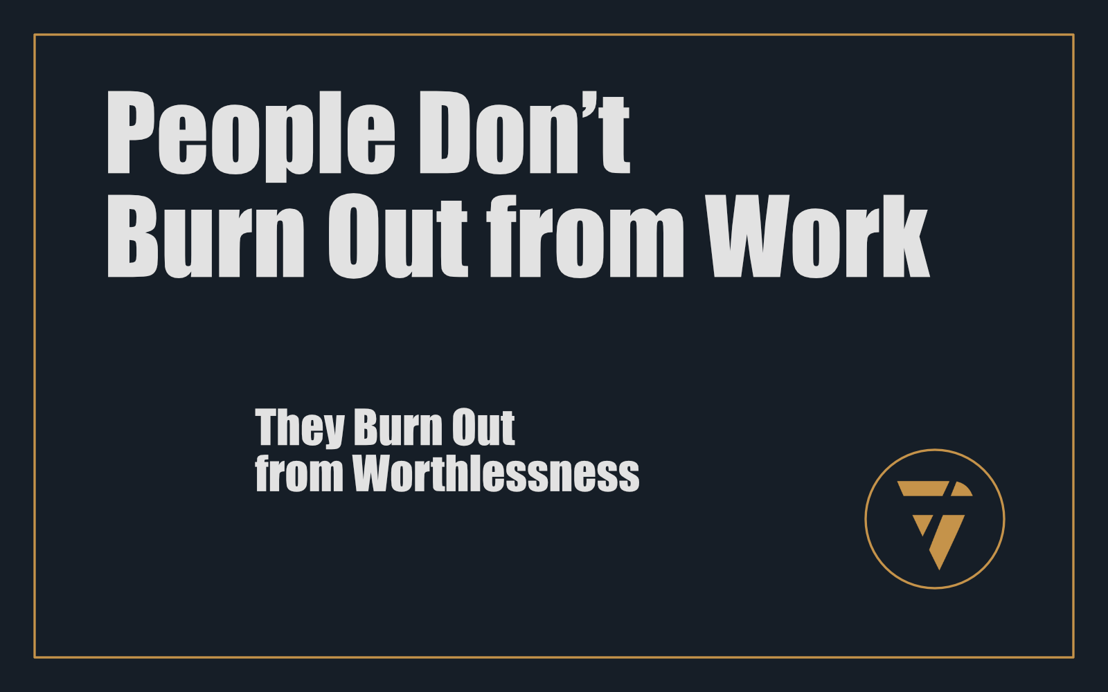 People Don’t Burn Out from Work: They Burn Out from Worthlessness