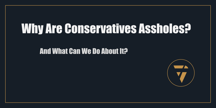 Why Are Conservatives Assholes?