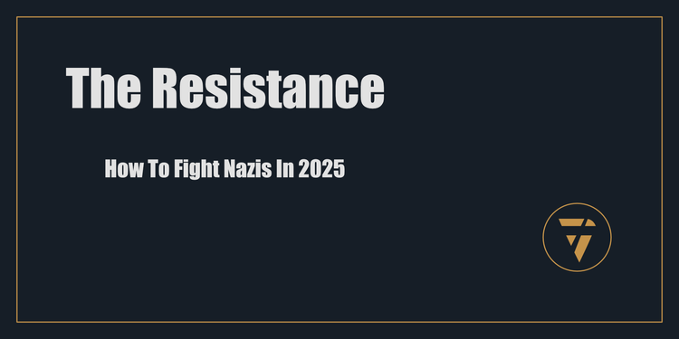 The Resistance: How To Fight Nazis in 2025