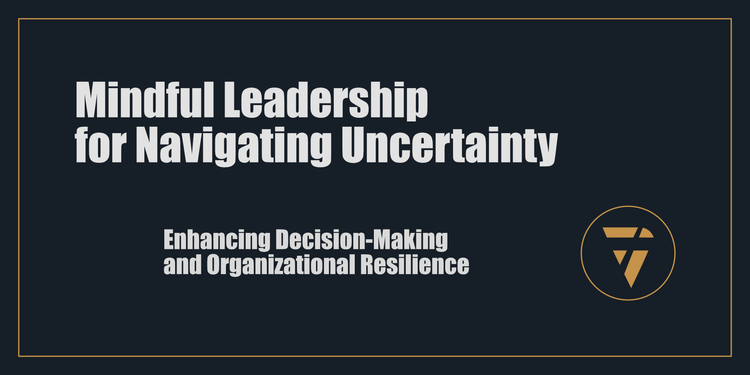 Mindful Leadership for Navigating Uncertainty