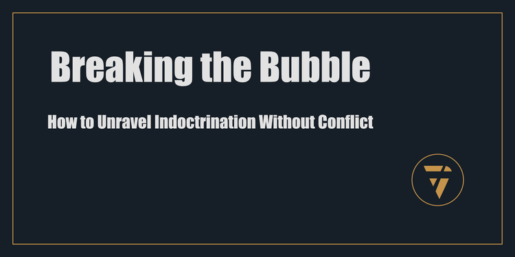 Breaking the Bubble: How to Unravel Indoctrination Without Conflict