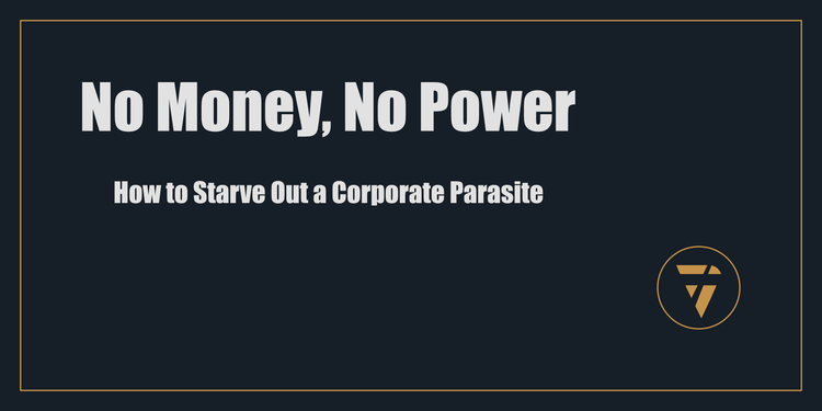 No Money, No Power: How to Starve Out a Corporate Parasite