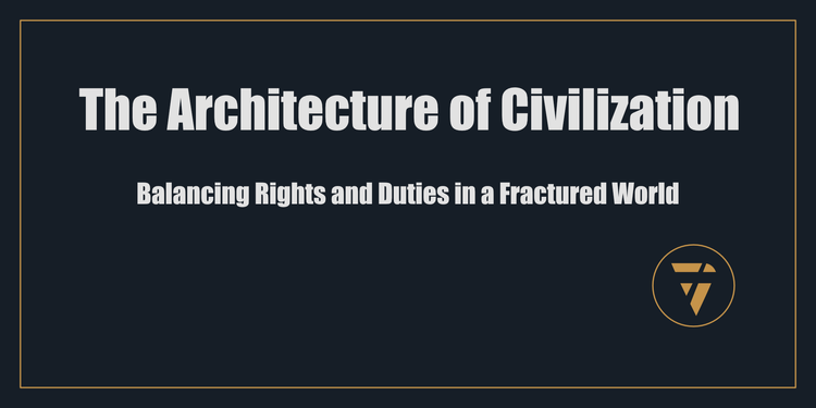 The Architecture of Civilization: Balancing Rights and Duties in a Fractured World