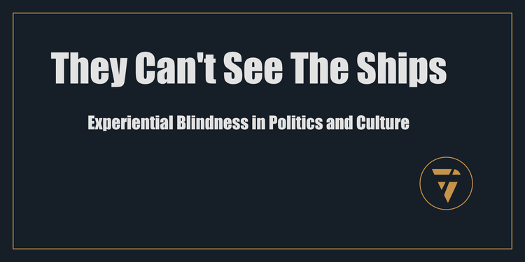 They Can't See The Ships - Experiential Blindness in Politics and Culture - Proconsul - Clarity Action Proof