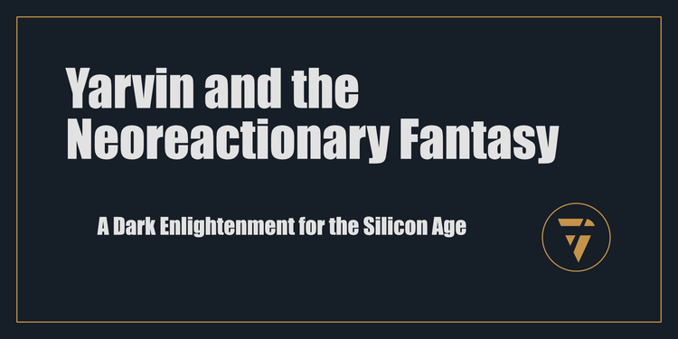 Yarvin and the Neoreactionary Fantasy: A Dark Enlightenment for the Silicon Age