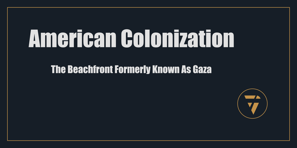 American Colonization: The Beachfront Formerly Known As Gaza - Proconsul | Clarity Action Proof