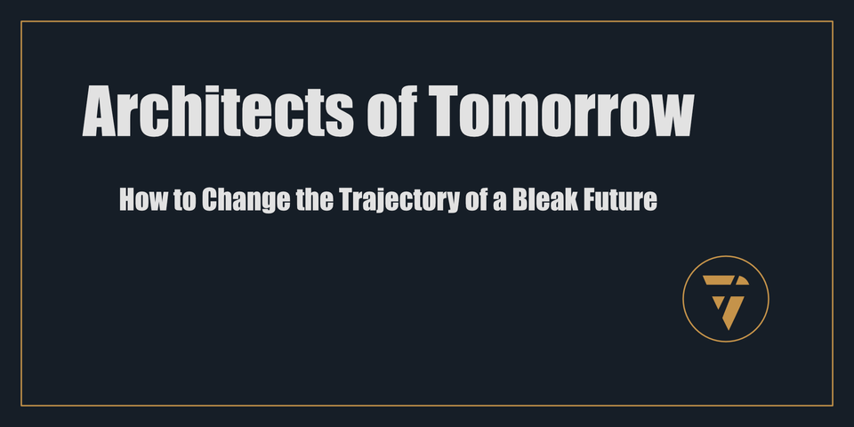 Architects of Tomorrow: How to Change the Trajectory of a Bleak Future