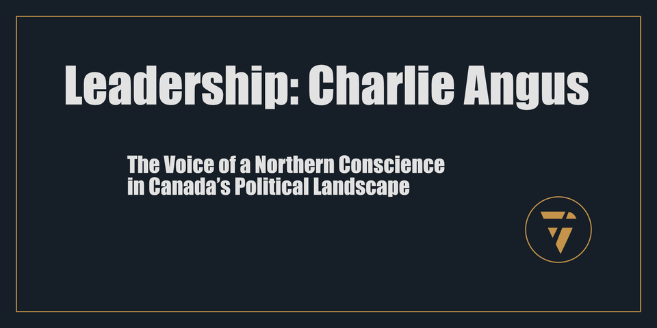 Leadership: Charlie Angus - The Voice of a Northern Conscience in Canada’s Political Landscape