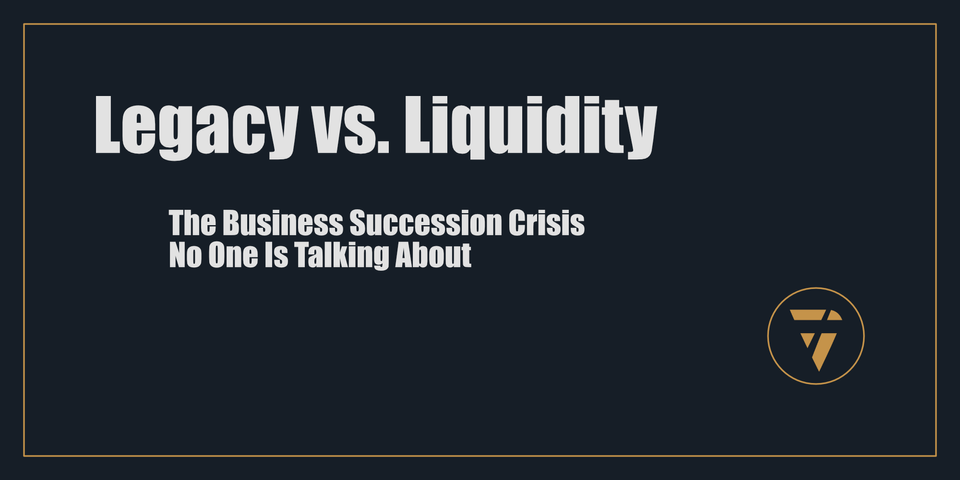 Legacy vs. Liquidity: The Business Succession Crisis No One Is Talking About