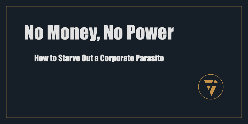 No Money, No Power: How to Starve Out a Corporate Parasite