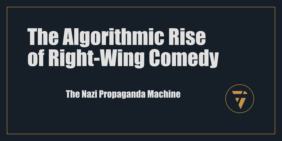 The Algorithmic Rise of Right-Wing Comedy: The Nazi Propaganda Machine