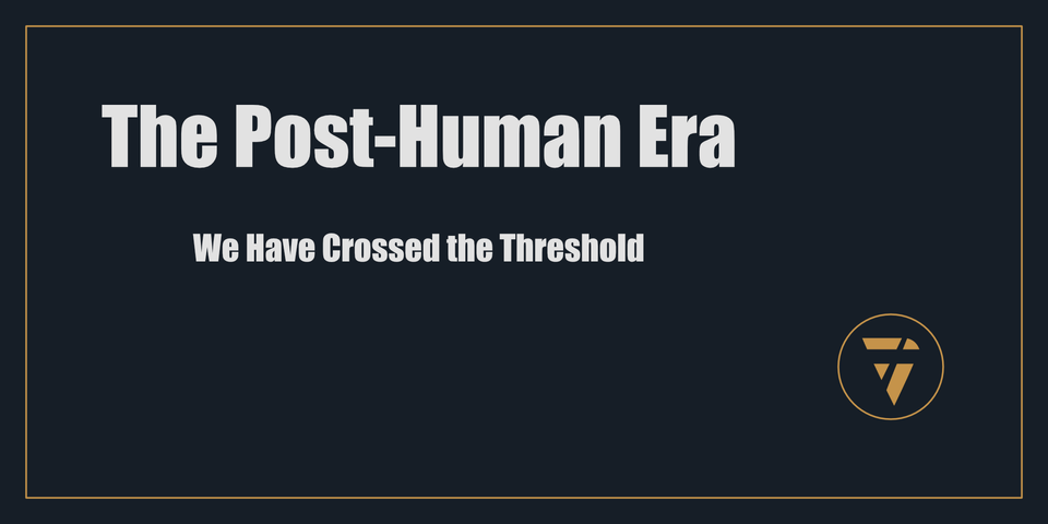 The Post-Human Era: We Have Crossed the Threshold