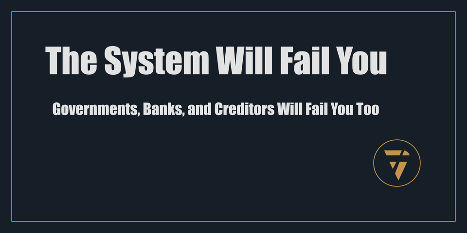 The System Will Fail You: Governments, Banks, and Creditors Will Fail You Too - Proconsul