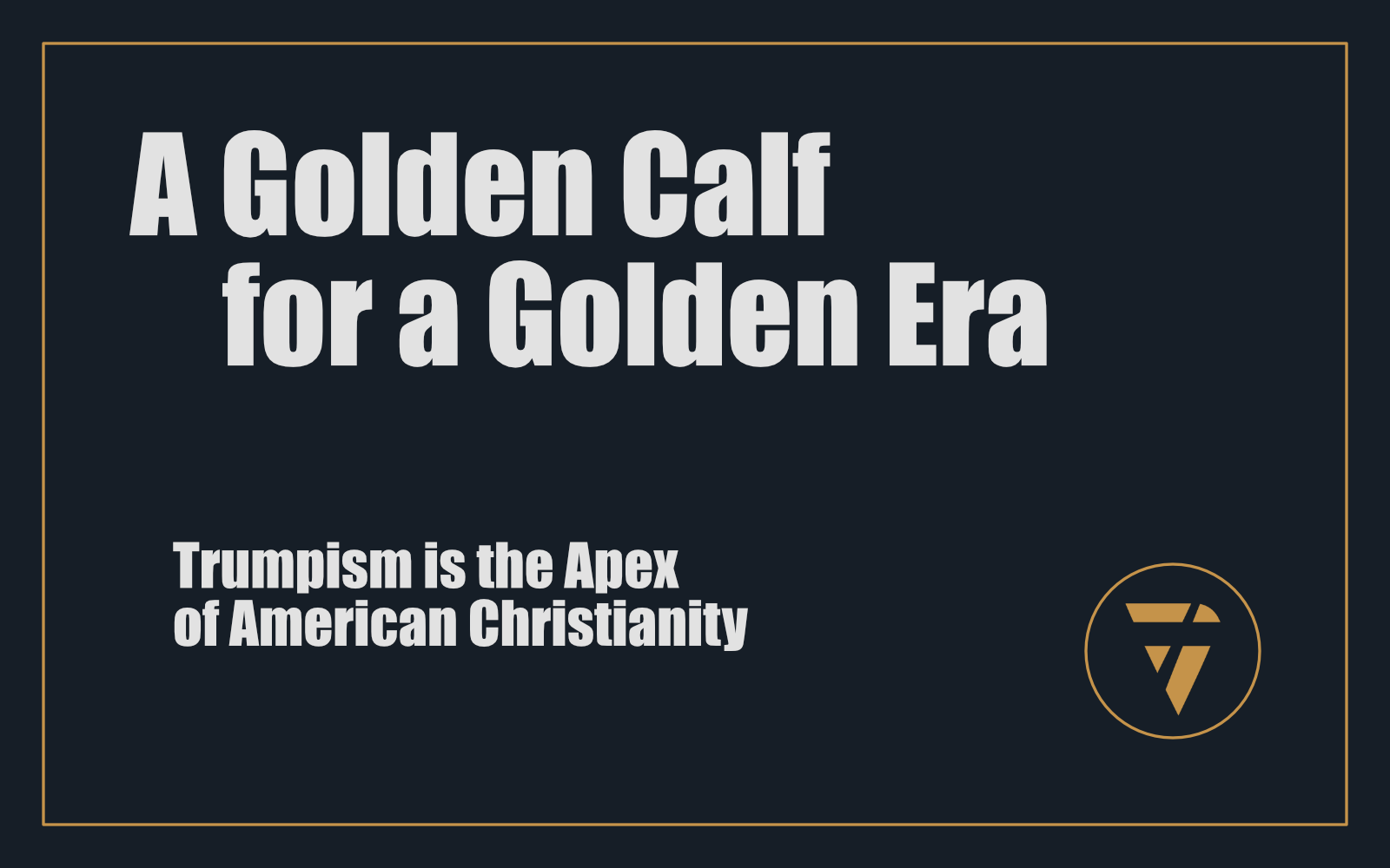 A Golden Calf for a Golden Era: Trumpism is the Apex of American Christianity