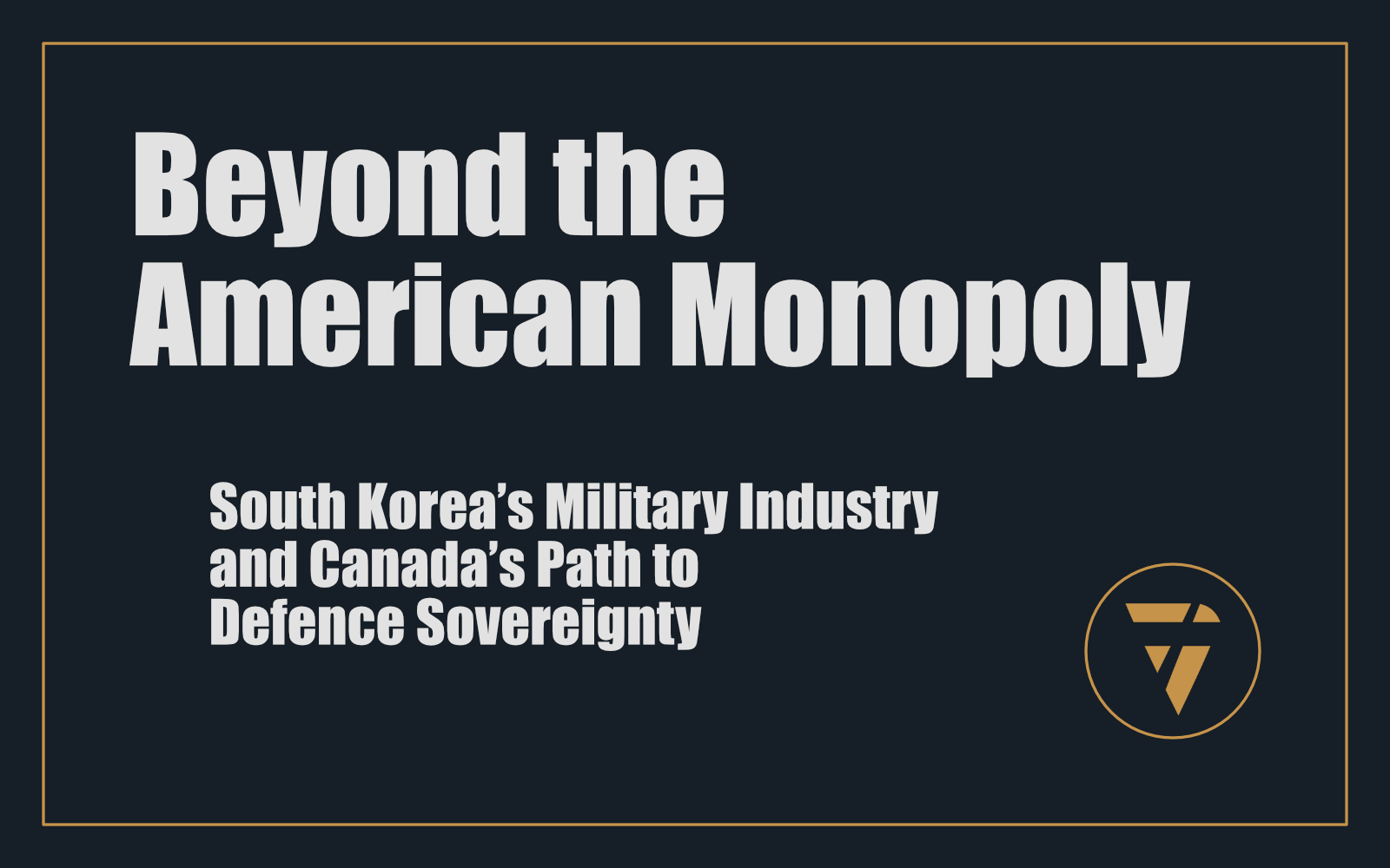 Beyond the American Monopoly: South Korea’s Military Industry and Canada’s Path to Defence Sovereignty