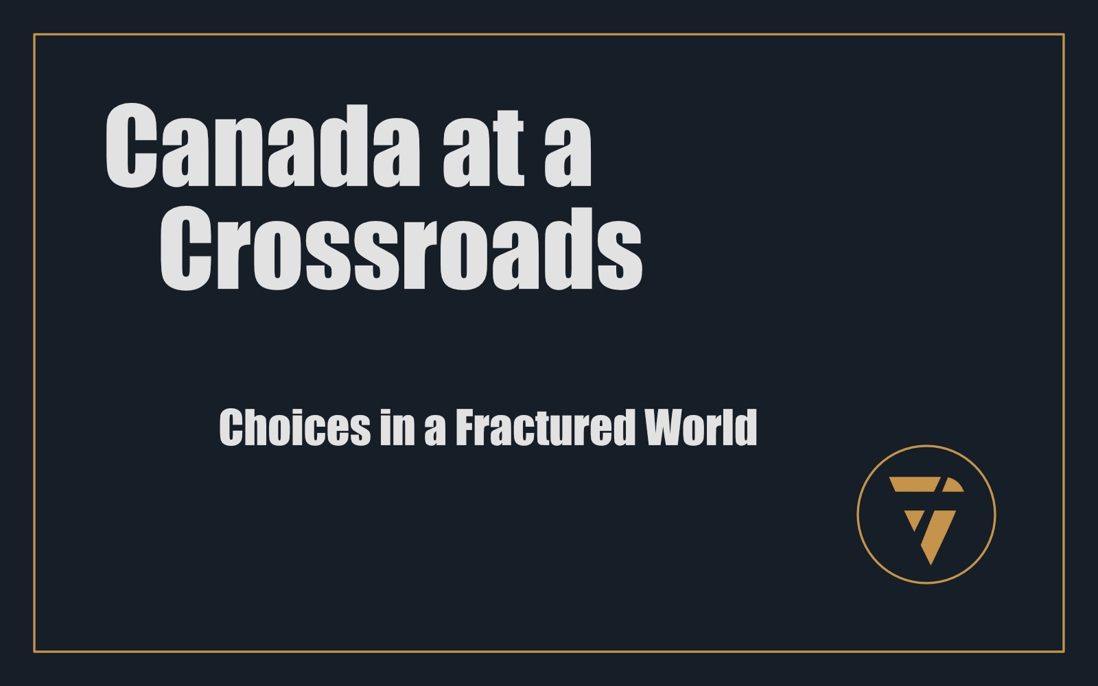 Canada at a Crossroads: Choices in a Fractured World