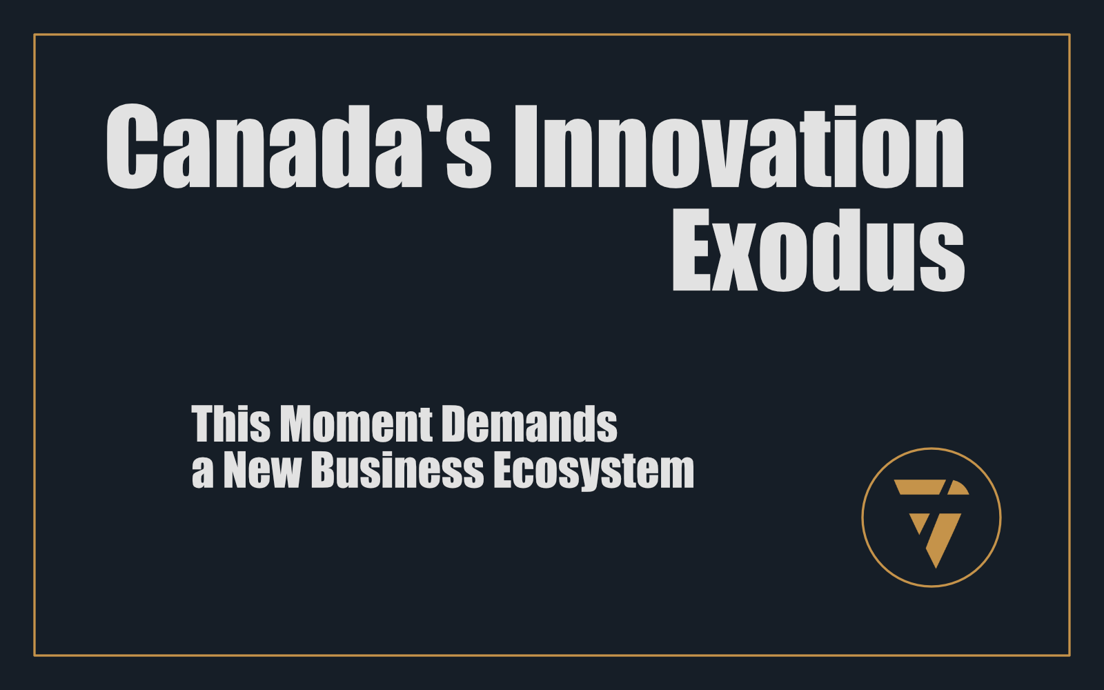 Canada’s Innovation Exodus: This Moment Demands a New Business Ecosystem