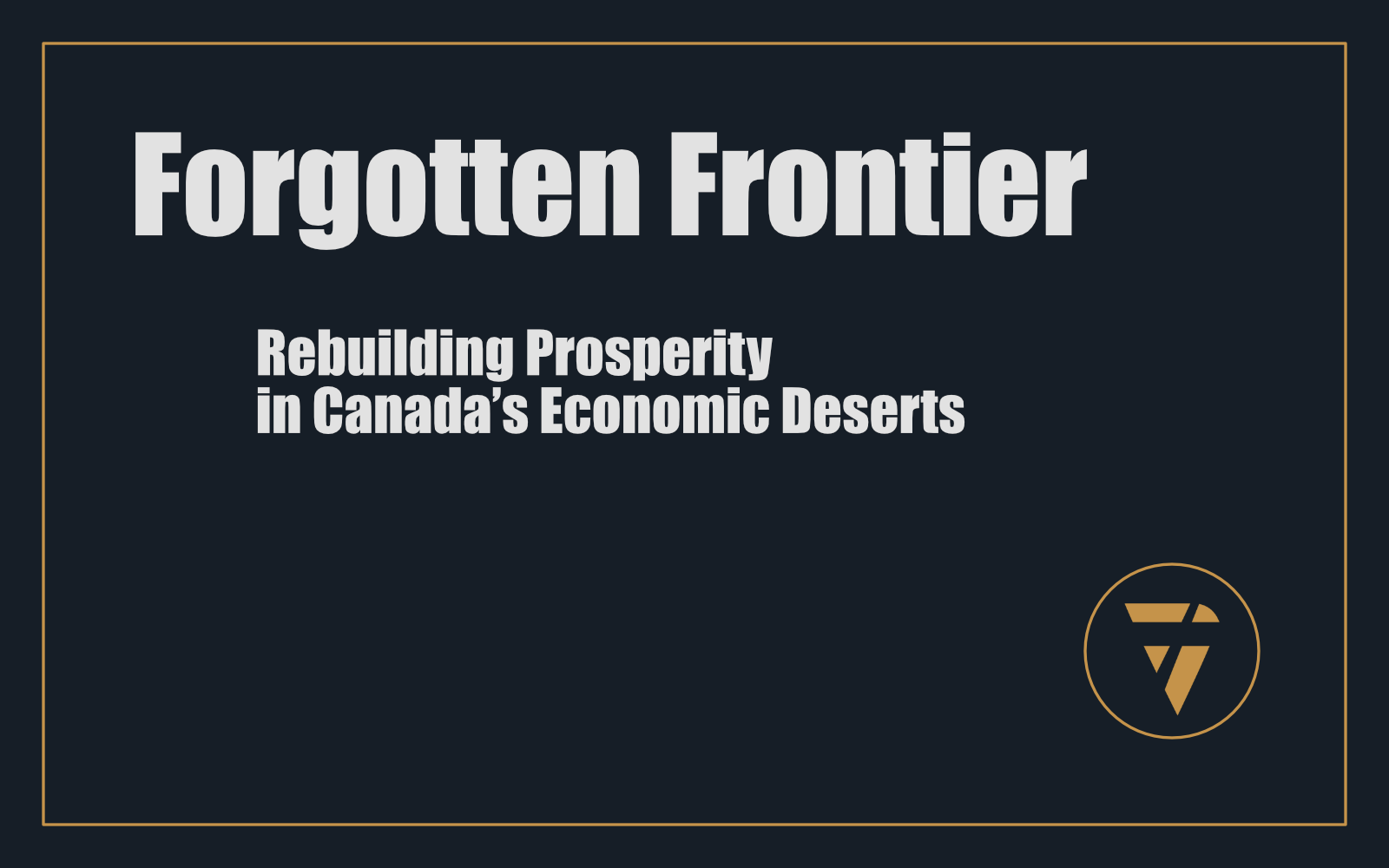 Forgotten Frontier: Rebuilding Prosperity in Canada’s Economic Deserts