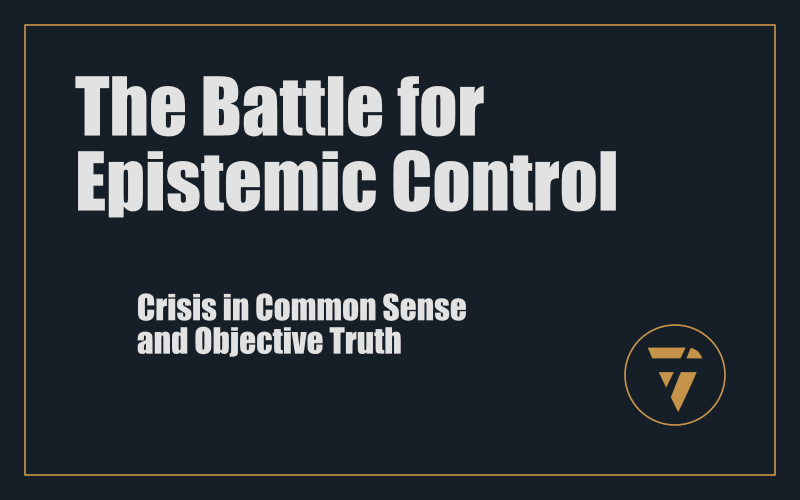 The Battle for Epistemic Control: Crisis in Common Sense and Objective Truth