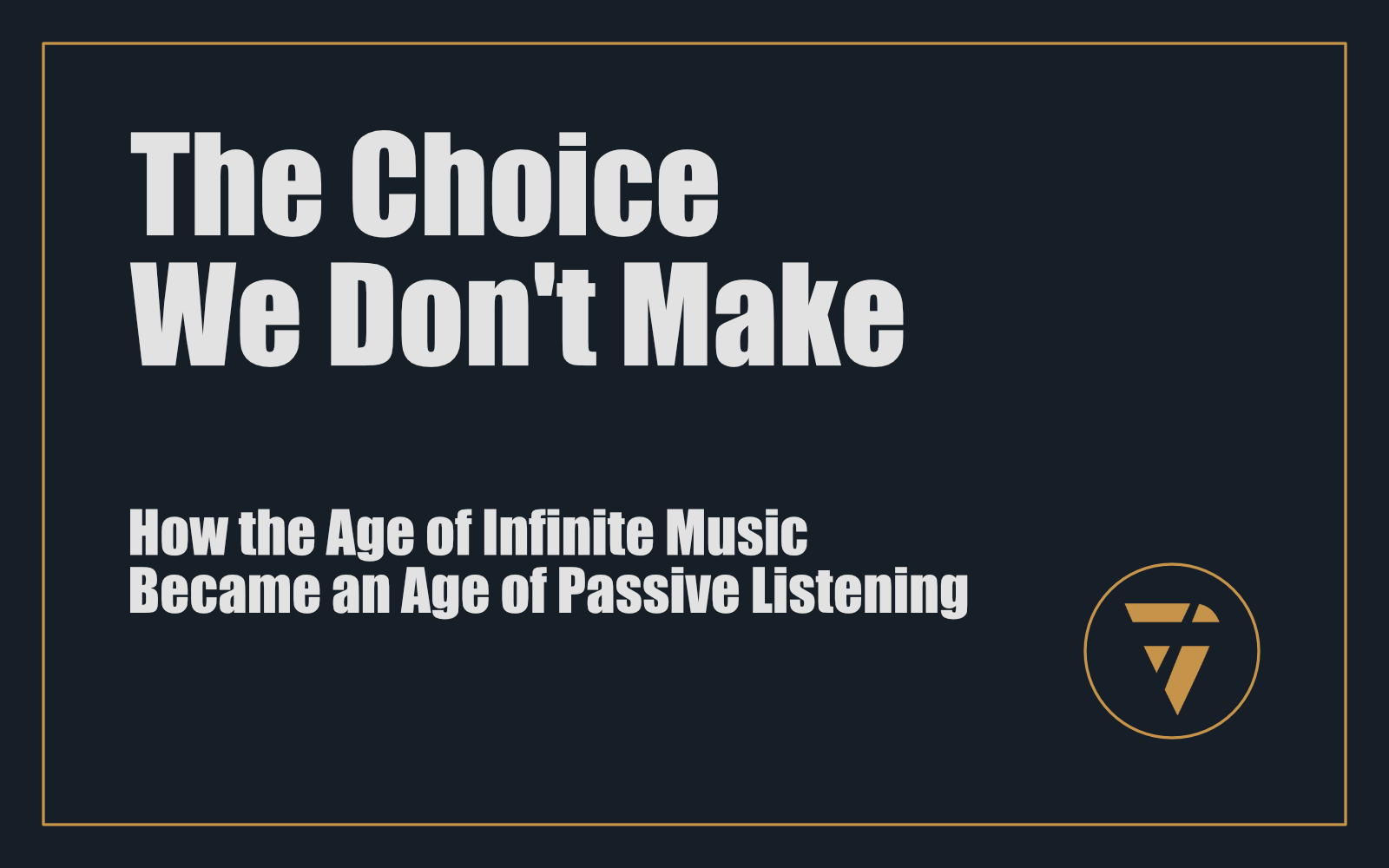 The Choice We Don't Make: How the Age of Infinite Music Became an Age of Passive Listening