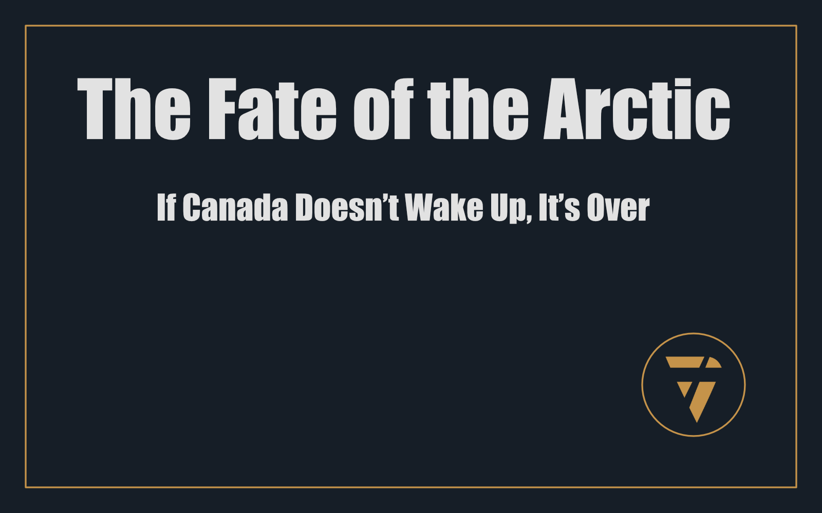 The Fate of the Arctic: If Canada Doesn’t Wake Up, It’s Over