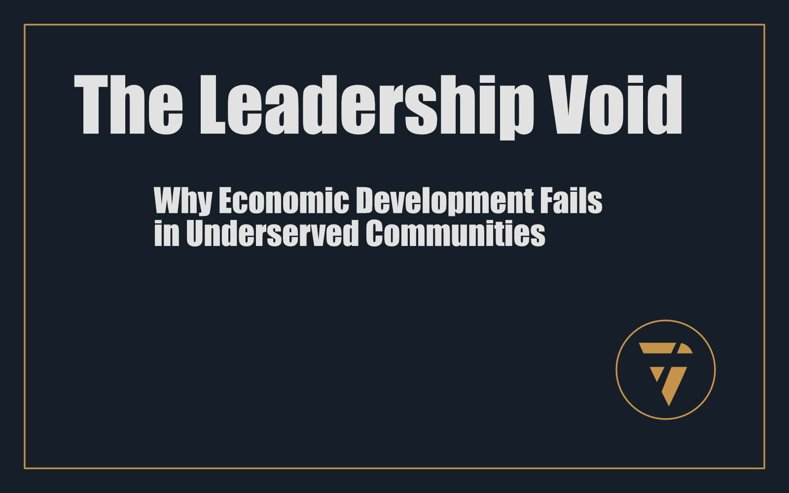 The Leadership Void: Why Economic Development Fails in Underserved Communities