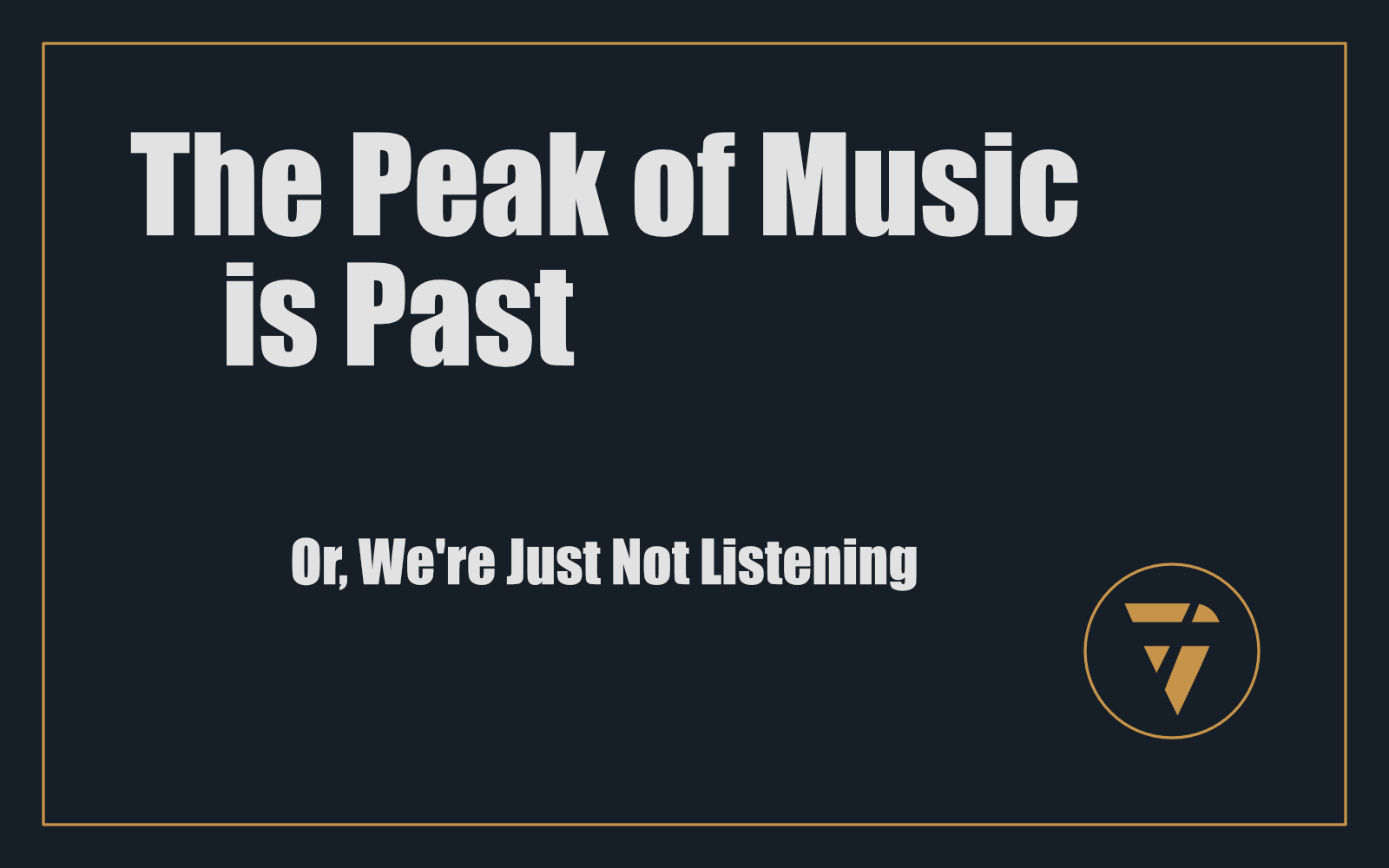 The Peak of Music is Past: Or, We're Just Not Listening