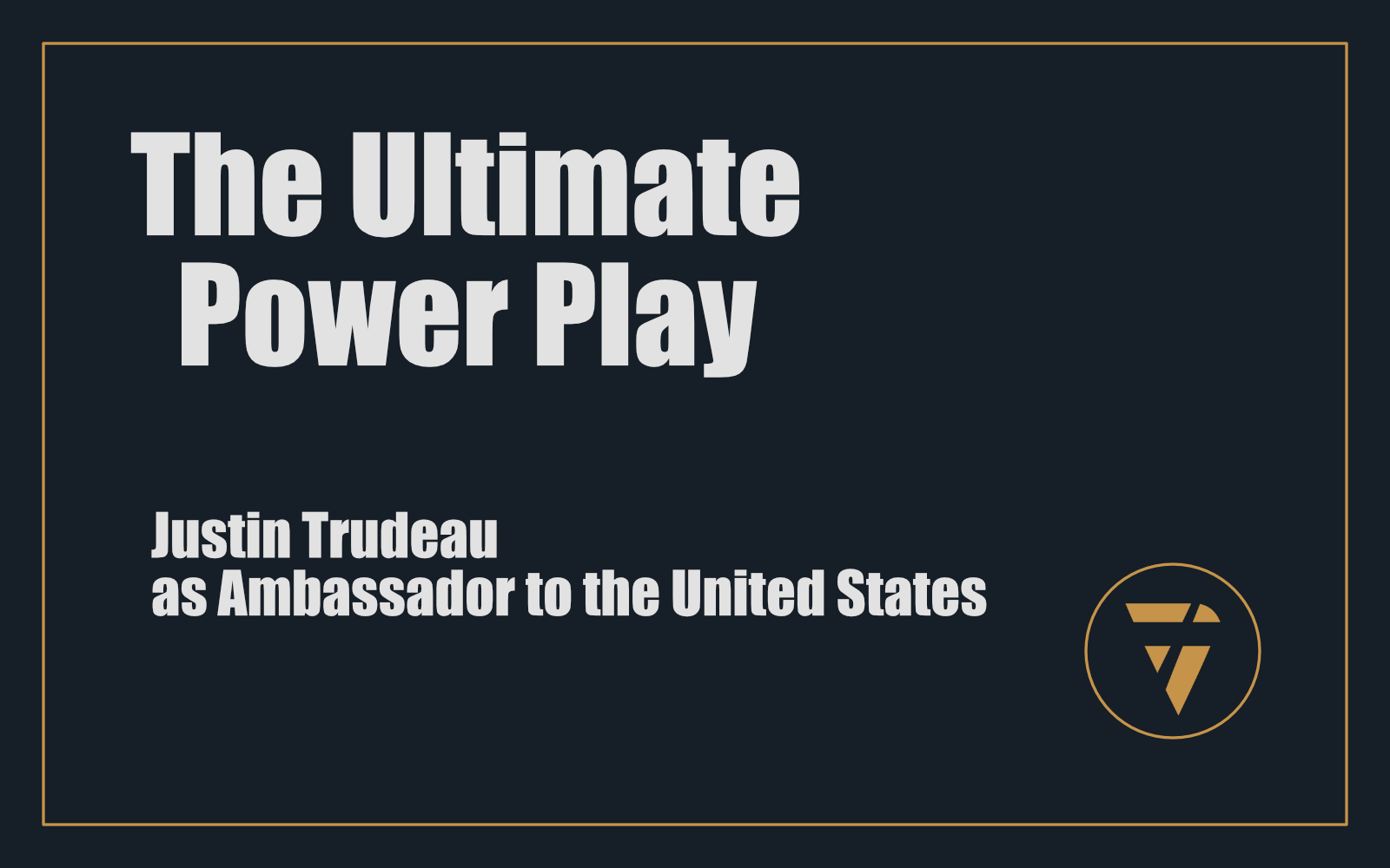 The Ultimate Power Play: Justin Trudeau as Ambassador to the United States